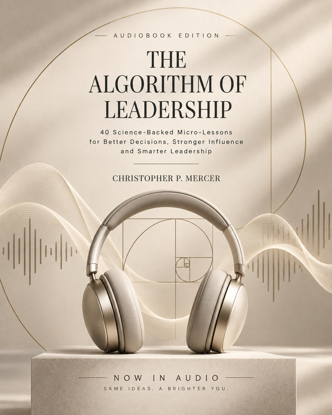 The Algorithm of Leadership — 40 Hidden Patterns Behind Better Leadership The Algorithm of Leadership Audiobook by Christopher P. Mercer | Listen 40 science-backed leadership micro-lessons.